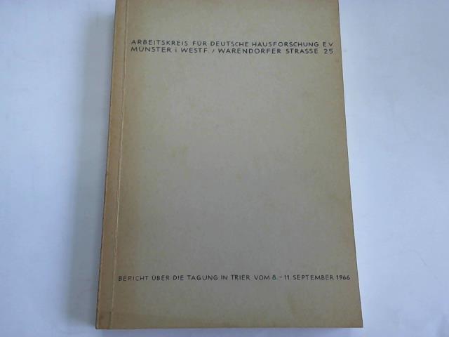 Arbeitskreis fr deutsche Hausforschung - Bericht ber die Tagung des Arbeitskreises fr deutsche Hausforschung e.V. in Trier vom 8. bis 11. September 1966