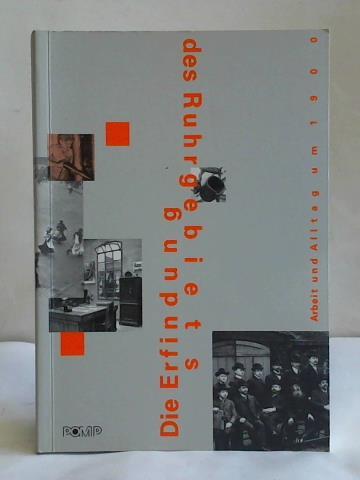 Ruhrlandmuseum Essen/ Borsdorf, Ulrich - Die Erfindung des Ruhrgebietes. Arbeit und Alltag um 1900. Katalog zur sozialhistorischen Dauerausstellung