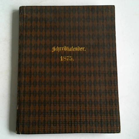 Schreib-Kalender - zum Gebrauche fr jedermann, besonders fr Geistliche, Beamte, Handels- und Gewerbs- Leute