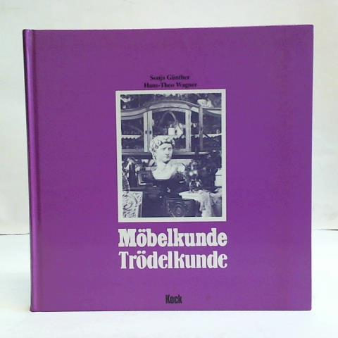 Gnther, Sonja/ Wagner, Hans-Theo - Mbelkunde - Trdelkunde: Ein Handbuch fr Sammler von Antiquitten und Trdel. Beitrag zur Stilkunde von Interieurs und Design vom 12. Jahrhundert bis heute