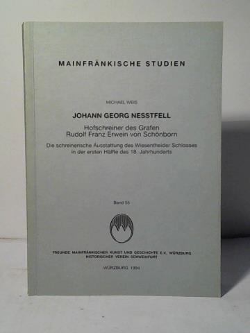 Weis, Michael - Johann Georg Nesstfell: Hofschreiner des Grafen Rudolf Franz Erwein von Schnborn. Die schreinerische Ausstattung des Wiesentheider Schlosses in der ersten Hlfte des 18. Jahrhunderts