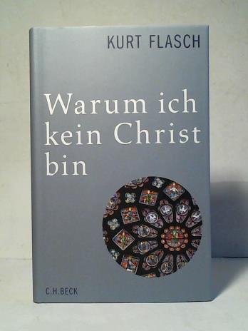 Flasch, Kurt - Warum ich kein Christ bin: Bericht und Argumentation