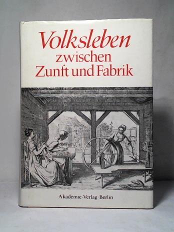 Weinhold, Rudolf (Hrsg.) - Volksleben zwischen Zunft und Fabrik. Studien zu Kultur und Lebensweise werkttiger Klassen und Schichten whrend des bergangs vom Feudalismus zum Kapitalismus