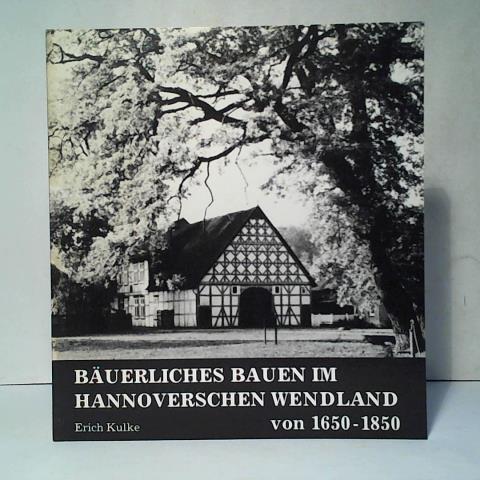 Kulke, Erich - Buerliches Bauen im Hannoverschen Wendland von 1650 - 1850. Bestand - Gefhrdung - Umnutzung