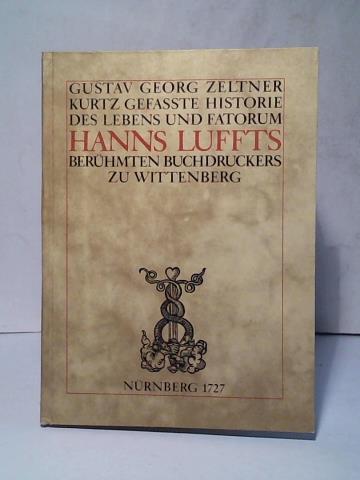 Zeltner, Gustav Georg - Kurtz-gefate Historie des Lebens und Fatorum Hanns Luffts, berhmten Buchdruckers zu Wittenberg 1727