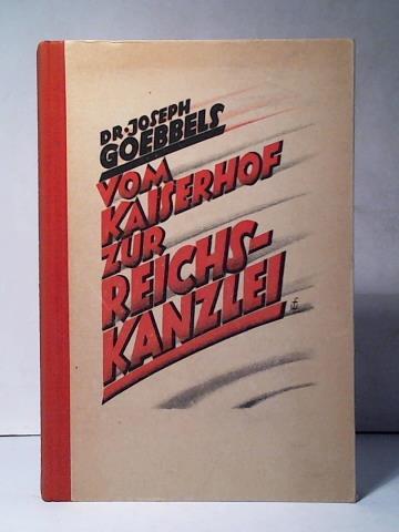 Goebbels, Joseph - Vom Kaiserhof zur Reichskanzlei. Eine historische Darstellung in Tagebuchblttern (Vom 1. Januar 1932 bis zum 1. Mai 1933)