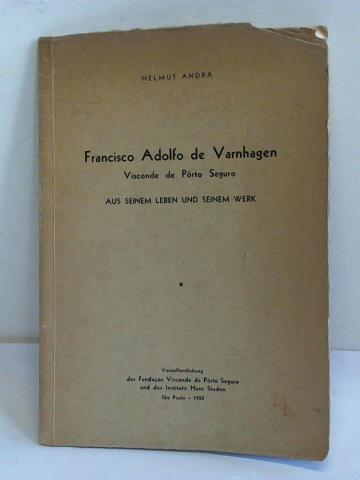 Andr, Helmut - Francisco Adolfo de Varnhagen. Visconde de Porto Seguro. Aus seinem Leben und seinem Werk