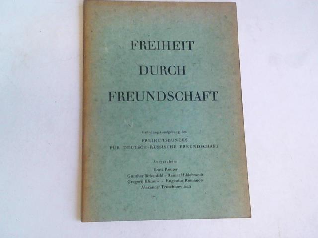 Grndungsausschuss des Freiheitsbundes fr Deutsch-Russische Freundschaft (Hrsg.) - Freiheit durch Freundschaft. Grndungskundgebung des Freiheitsbundes fr Deutsch-Russishe Freundschaft am 13. Mai 1951 in der Stdtischen Oper Berlin