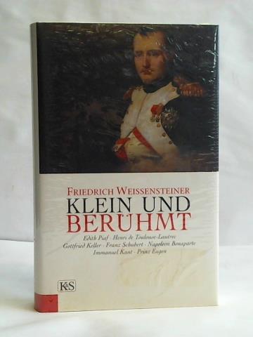Weissensteiner, Friedrich - Klein und berhmt. Edith Piaf, Henri de Toulouse-Lautrec, Gottfried Keller, Franz Schubert, Napoleon Bonaparte, Immanuel Kant, Prinz Eugen