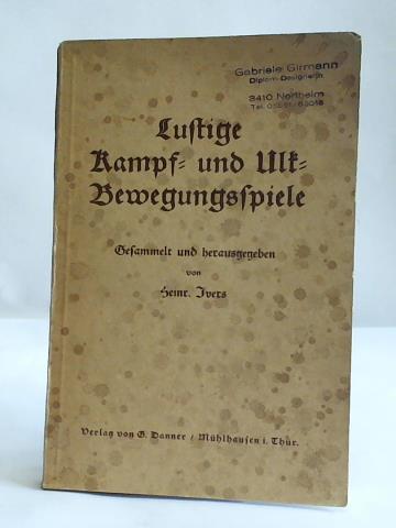 Ivers, Heinr. - Lustige Kampf- und Ulk-Bewegungsspiele fr berall in Turnhalle, Tanzsaal, Zimmer, Kabarettbhne, Zirkusmanege, im Freien auf Spielpltzen, in Wald u. Heide und im Wasser