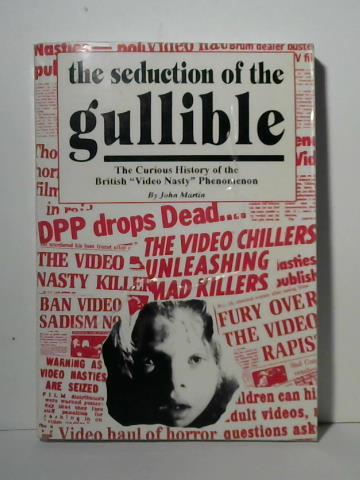 Martin, John - The Seduction of the Gullible: Curious History of the British Video Nasties Phenomenon
