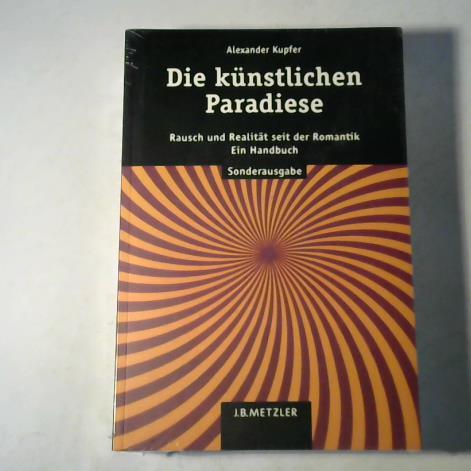 Kupfer, Alexander - Die knstlichen Paradiese. Rausch und Realitt seit der Romantik. Ein Handbuch