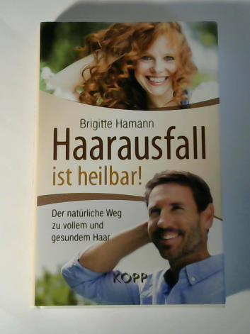 Hamann, Brigitte - Haarausfall ist heilbar! Der natrliche Weg zu vollem und gesundem Haar