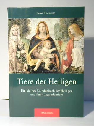 Elsensohn, Franz - Tiere der Heiligen. Ein kleines Stundenbuch der Heiligen und ihrer Legendentiere
