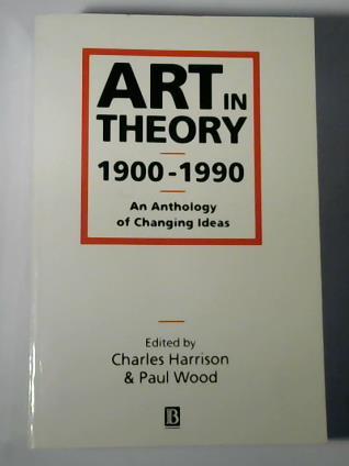 Wood, Paul (Hrsg.) / Harrison, Charles (Hrsg.) - Art in Theory, 1900-90. An Anthology of Changing Ideas