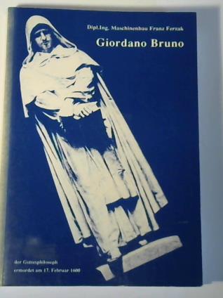 Ferzak, Franz - Giordano Bruno, der Gottesphilosoph, ermordet am 17. Februar 1600 (1548 - 1600)
