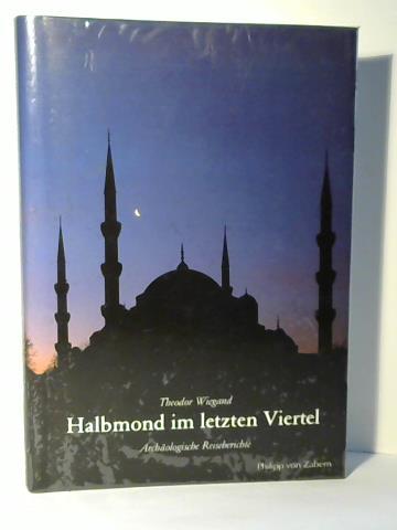 Wiegand, Theodor - Halbmond im letzten Viertel. Archologische Reiseberichte