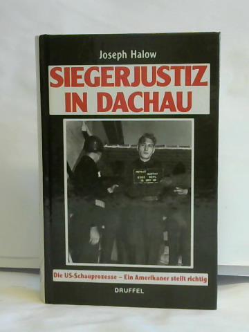 Halow, Joseph - Siegerjustiz in Dachau. Die US-Schauprozesse. Ein Amerikaner stellt richtig