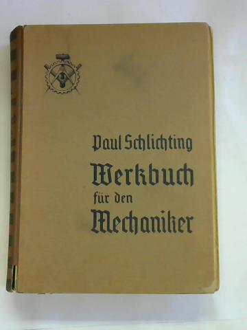 Schlichting, Paul - Werkbuch fr den Mechaniker. Ein Lehr- und Nachschlagewerk fr den Mechaniker, Feinmechaniker, Elektromechaniker, Werkzeugmacher und fr das Metallgewerbe