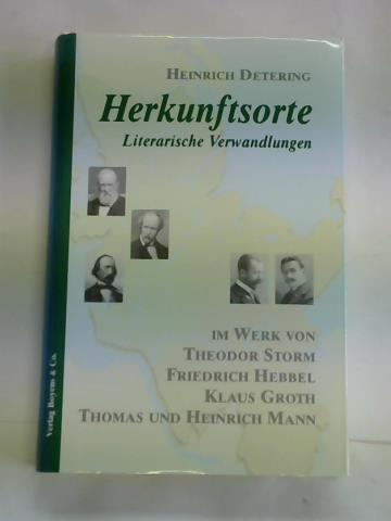 Detering, Heinrich - Herkunftsorte. Literarische Verwandlungen im Werk von Theodor Storm, Friedrich Hebbel, Klaus Groth, Thomas und Heinrich Mann