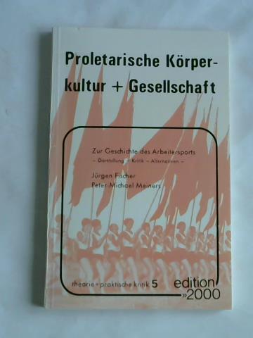 Fischer, Jrgen/ Meiners, Peter-Michael - Proletarische Krperkultur + Gesellschaft. Zur Geschichte des Arbeitersports