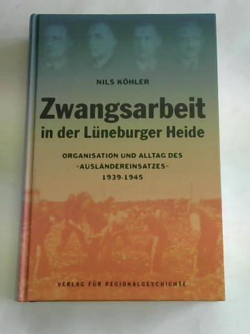 Khler, Nils - Zwangsarbeit in der Lneburger Heide. Organisation und Alltag des Auslndereinsatzes 1939-1945