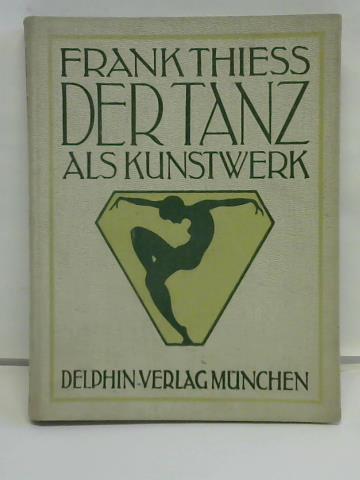 Thiess, Frank - Der Tanz als Kunstwerk. Studien zu einer sthetik der Tanzkunst