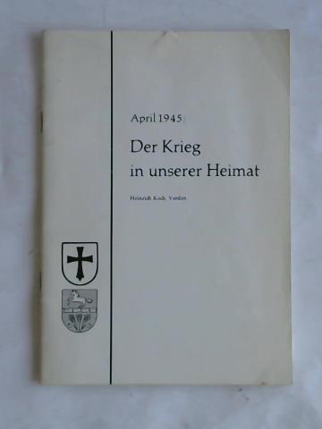 Koch, Heinrich - April 1945: Der Krieg in unserer Heimat