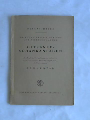 Peters, Johann Josef/ Meier, Ludwig - Die Anlegung, der Betrieb, die Wartung und die berwachung der Getrnkeschankanlagen. Die Rechts-, Verwaltungsvorschriften und Technischen Bestimmungen nebst Erluterungen