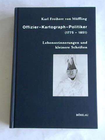 Behr, Hans-Joachim - Karl Freiherr von Mffling Offizier - Kartograph - Politiker (1775-1851)