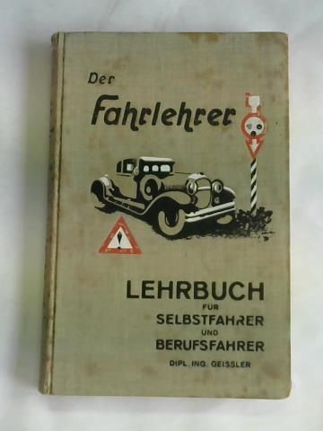 Geissler - Der Fahrlehrer. Gemeinverstndliches Lehrbuch und Ratgeber Fr alle mit Prfungsfragen und Antworten fr die Kraftfahrerprfung
