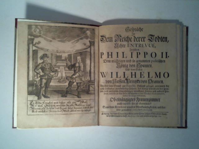 (Gesprche in dem Reiche derer Todten) - Gesprche in dem Reiche derer Todten, achte Entrevue, zwischen Philippo II., dem mchtigen und so genannten politischen Knig von Spanien, und dem Ersten Wilhelmo von Nassau, Printzen von Oranien