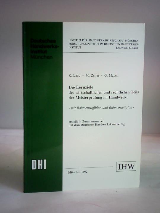 Laub, K./ Zeiler, M./ Mayer, G. - Die Lernziele des wirtschaftlichen und rechtlichen Teils der Miesterprfung im handwerk - mit Rahmenstoffplan und Rahmenzeitplan -