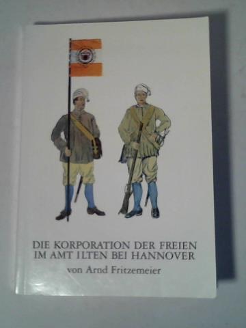 Fritzemeier, Arnd, Historischer Verein f. Niedersachsen (Hrsg.) - Die Korporation der Freien im Amt Ilten bei Hannover. Eine Gemeinschaft von Bauern als Teil der Amtsverwaltung und als Interessenvertretung vom 17. bis zum 19. Jahrhundert