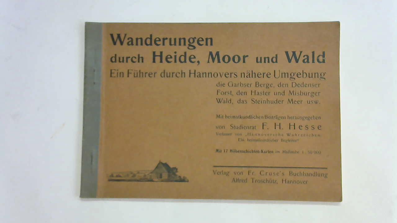 Hesse, F. H. (Hrsg.) - Wanderungen durch Heide, Moor und Wald. Ein Fhrer durch Hannovers nhere Umgebung die Garbser Berge, den Dedenser Forst, den Haster und Misburger Wald, das Steinhuder Meer usw.