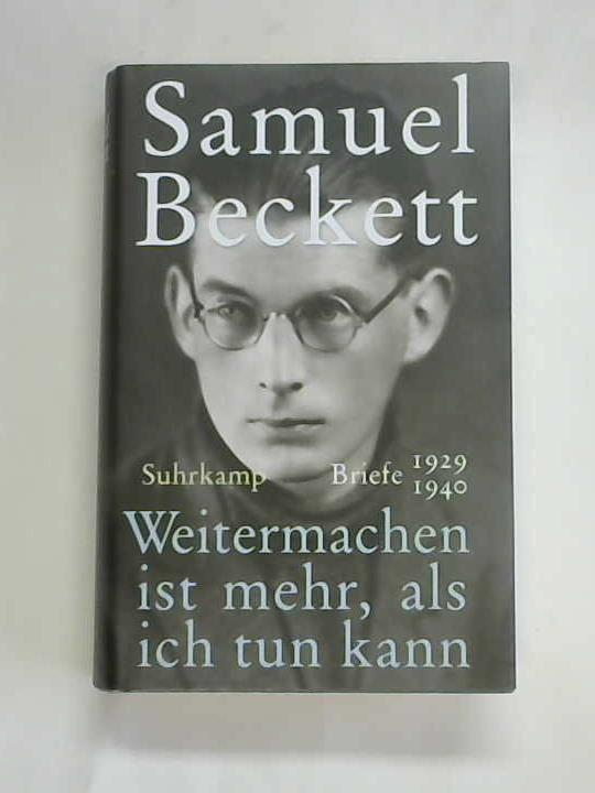 Becket, Samuel - Weitermachen ist mehr, als ich tun kann. Briefe 1929-1940