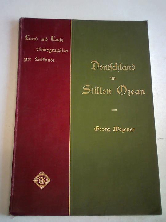 Wegener, Georg - Deutschland im Stillen Ozean. Samoa, Karolinen, Marshall-Inseln, Marianen, Kaiser-Wilhelms-Land, Bismarck-Archipel und Salomo-Inseln