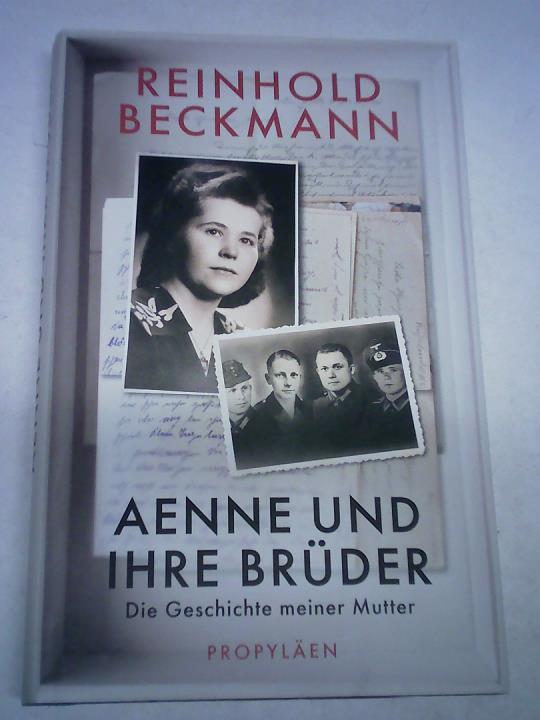Beckmann, Reinhold - Aenne und ihre Brder. Die Geschichte meiner Mutter