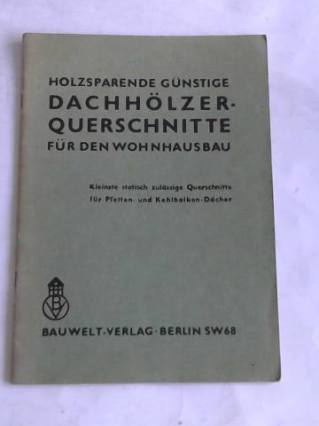 Arbeitskreis zur Erforschung von Mglichkeiten der Holzeinsparung im Bauwesen (Hrsg.) - Holzsparende Gnstige Dachhlzer-Querschnitte fr den Wohnhausbau