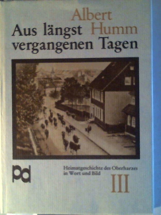Humm, Albert - Aus lngst vergangenen Tagen: Heimatgeschichte des Oberharzes in Wort und Bild