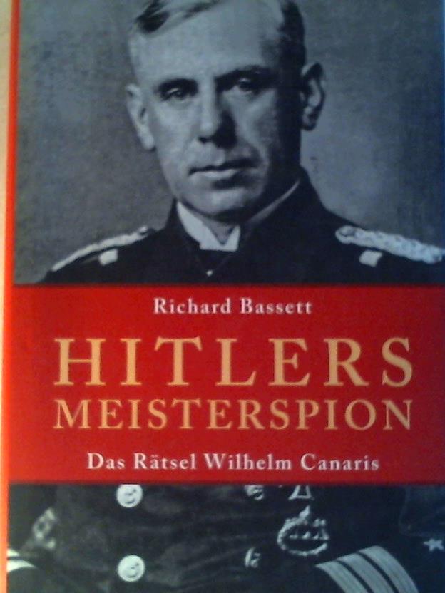 Bassett, Richard - Hitlers Meisterspion: Das Rtsel Wilhelm Canaris, Mit einem Vorwort von Inga Haag - Zeitzeugin und ehemalige Mitarbeiterin von Wilhelm Canaris
