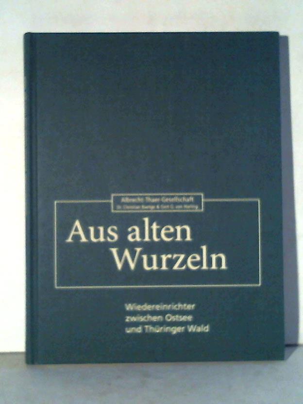 Albrecht-Thaer-Gesellschaft/ Baetge, Christian u. Gert von Harling - Aus alten Wurzeln. Wiedereinrichter zwischen Ostsee und Thringer Wald. Dokumentation zur wechselvollen Geschichte der Landwirtschaft in Ostdeutschland