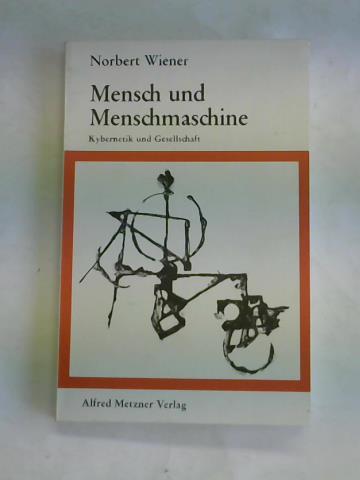 Wiener, Norbert - Menschen und Menschmaschine. Kyernetik und Gesellschaft