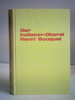 Der Indianer-Oberst. Vom Genfersee in den nordamerikanischen Urwald. Leben und Abenteuer des Schweizers Henri Bouquet, Offizier in englischen Diensten