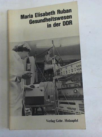 Ruban, Maria Elisabeth - Gesundheitswesen in der DDR. System und Basis Gesundheitserziehung, Gesundheitsverhalten., Leistungen, konomie des Gesundheitswesens