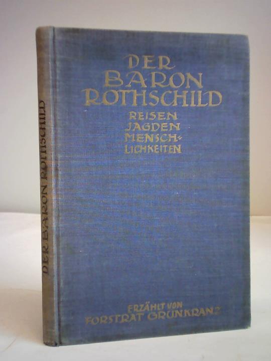 Grnkranz, Forstrat - Der Baron Rothschild. Jagden/Reisen/Menschlichkeiten