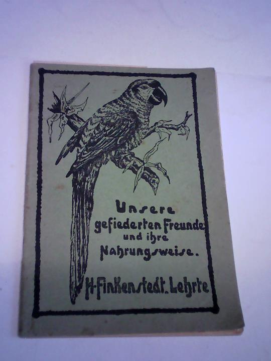 Finkenstedt, H. - Unsere gefiederten Freunde und ihre Nahrungsweise