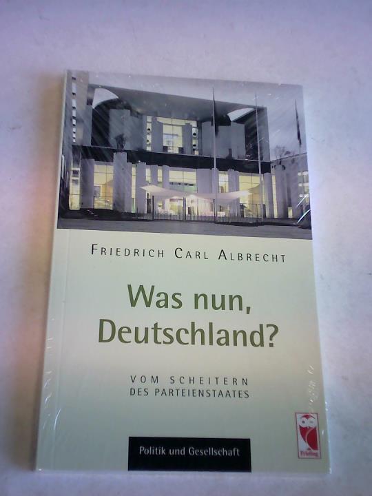 Albrecht, Friedrich Carl - Was nun, Deutschland? Vom Scheitren des Parteienstaates