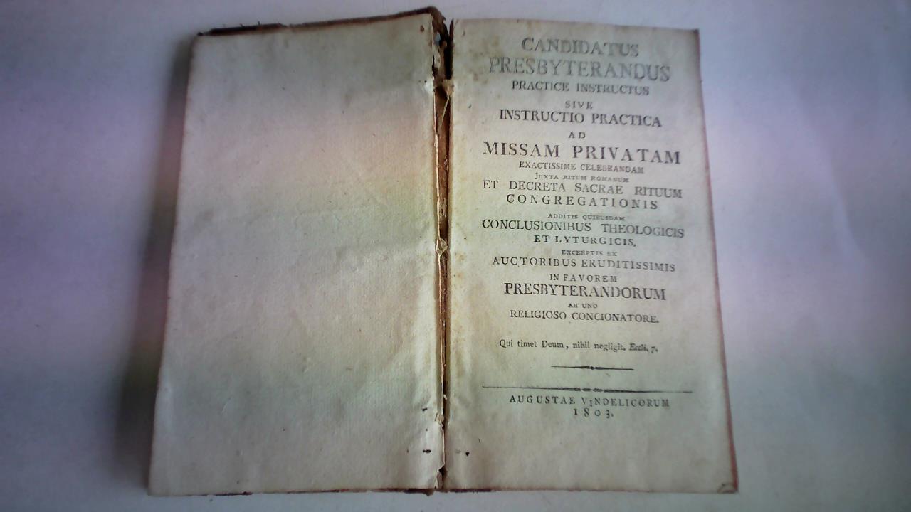 Anonym - Candidatus Presbyterandus. Practice Instructus sive Instructio Practica ad Missam Privatam exactissme Celebrandam. Juxta Ritum Romanum et Decreta Sacrae Rituum Congregationis. Additis Quibusdam Conclusionibus Theologicis et Lyturguicis