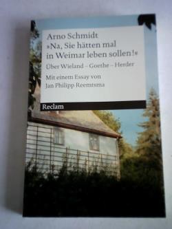 'Na, sie hätten mal in Weimar leben sollen!' Über Wieland - Goethe - Herder. Mit einem Essay von Jan Philipp Reemtsma